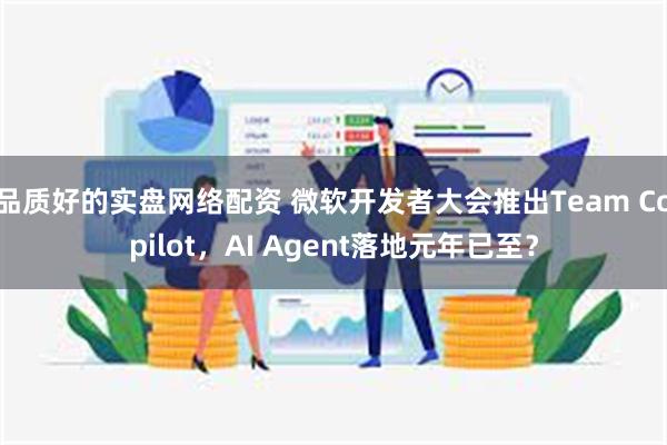 品质好的实盘网络配资 微软开发者大会推出Team Copilot，AI Agent落地元年已至？