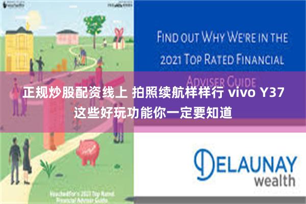 正规炒股配资线上 拍照续航样样行 vivo Y37这些好玩功能你一定要知道