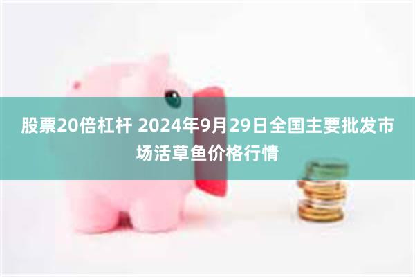 股票20倍杠杆 2024年9月29日全国主要批发市场活草鱼价格行情