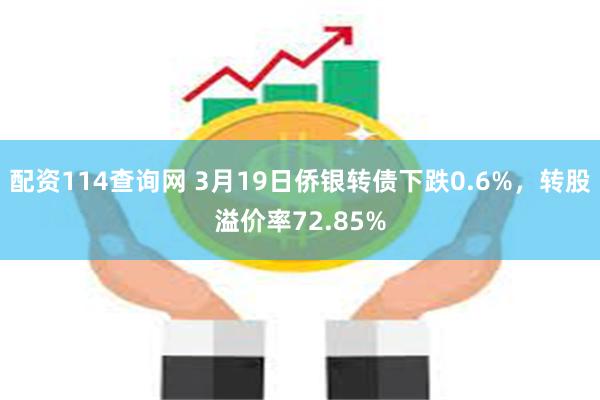 配资114查询网 3月19日侨银转债下跌0.6%，转股溢价率72.85%